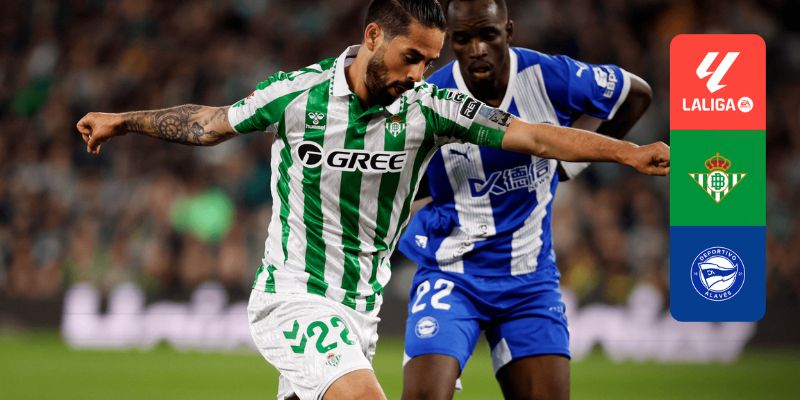 Lực lượng thi đấu giữa Real Betis vs Alavés
